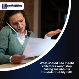 What should I do if debt collectors won’t stop calling me about a fraudulent utility bill?