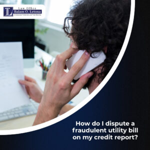 How do I dispute a fraudulent utility bill on my credit report?