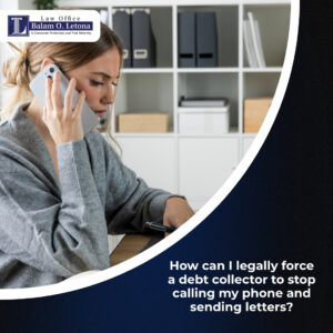 How can I legally force a debt collector to stop calling my phone and sending letters?