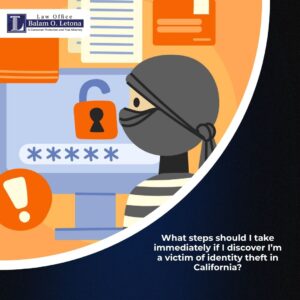 What steps should I take immediately if I discover I’m a victim of identity theft in California?