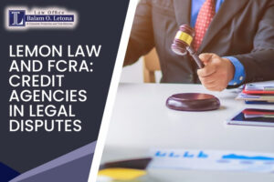 Lemon Law and FCRA: The Role of Credit Reporting Agencies in Resolving Legal Disputes