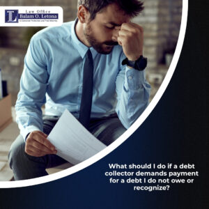 What should I do if a debt collector demands payment for a debt I do not owe or recognize?